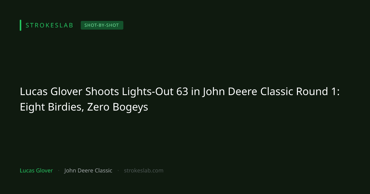 Lucas Glover Shoots Lights-Out 63 in John Deere Classic Round 1: Eight Birdies, Zero Bogeys