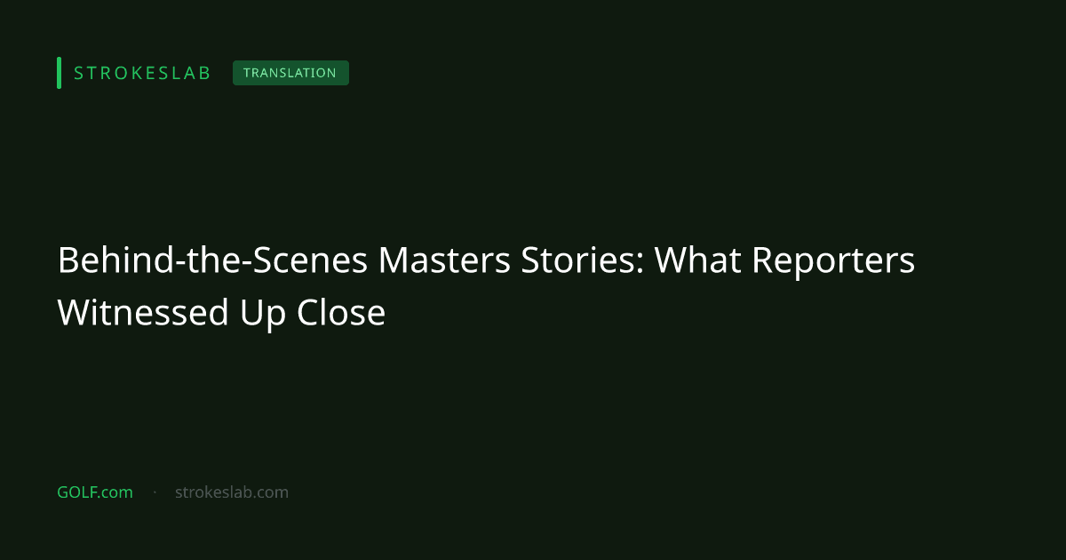Behind-the-Scenes Masters Stories: What Reporters Witnessed Up Close