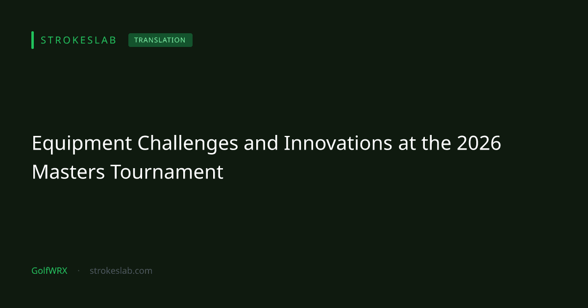 Equipment Challenges and Innovations at the 2026 Masters Tournament