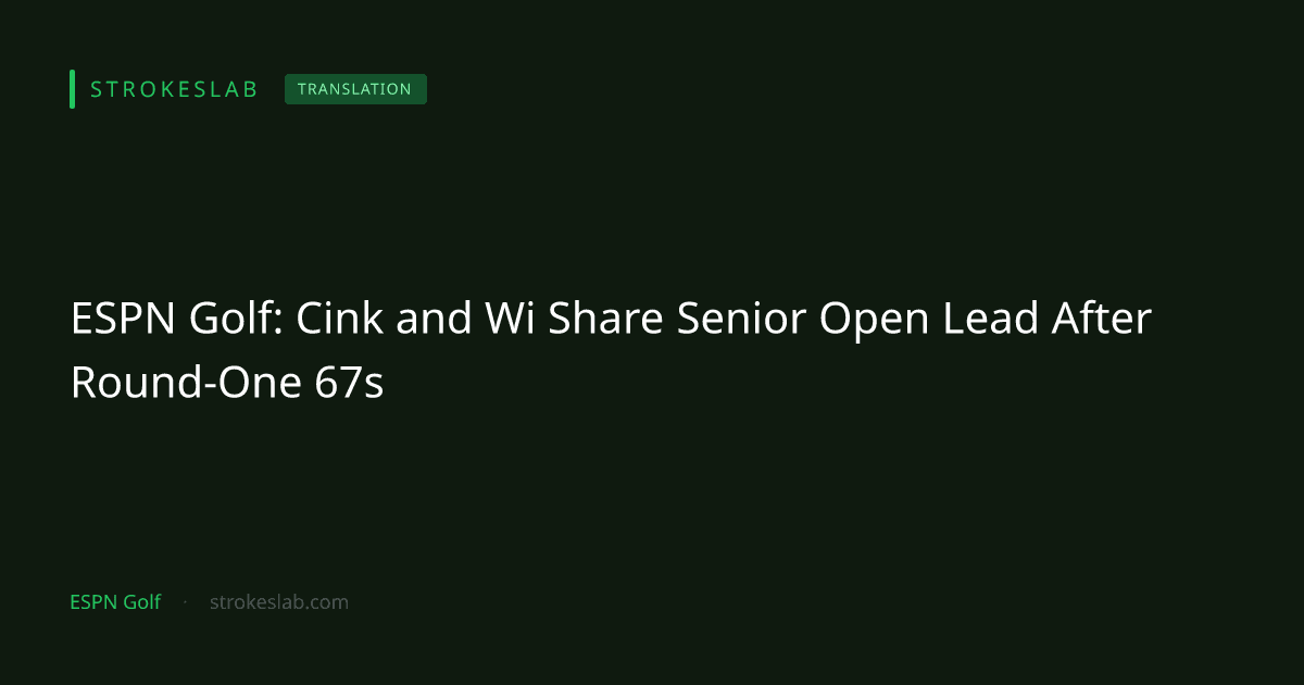ESPN Golf: Cink and Wi Share Senior Open Lead After Round-One 67s