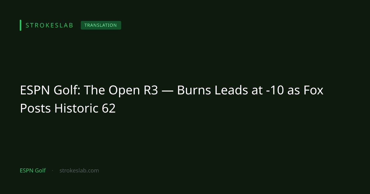 ESPN Golf: The Open R3 — Burns Leads at -10 as Fox Posts Historic 62