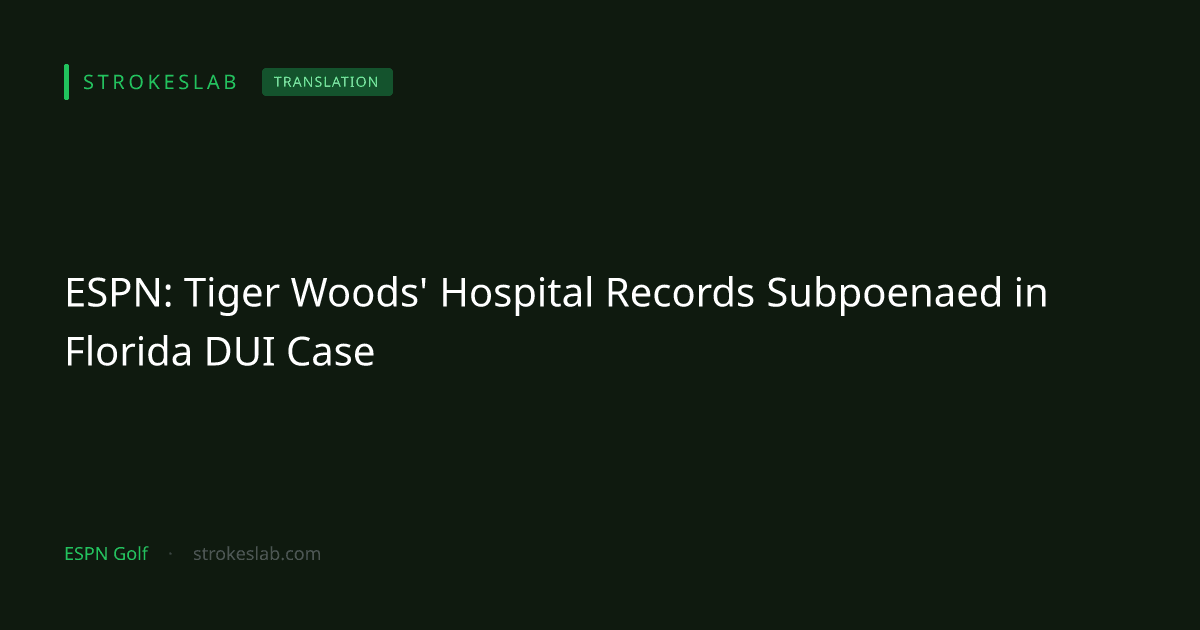 ESPN: Tiger Woods' Hospital Records Subpoenaed in Florida DUI Case