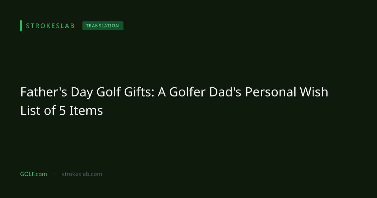 Father's Day Golf Gifts: A Golfer Dad's Personal Wish List of 5 Items
