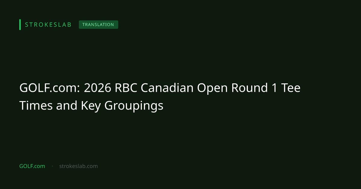 GOLF.com: 2026 RBC Canadian Open Round 1 Tee Times and Key Groupings