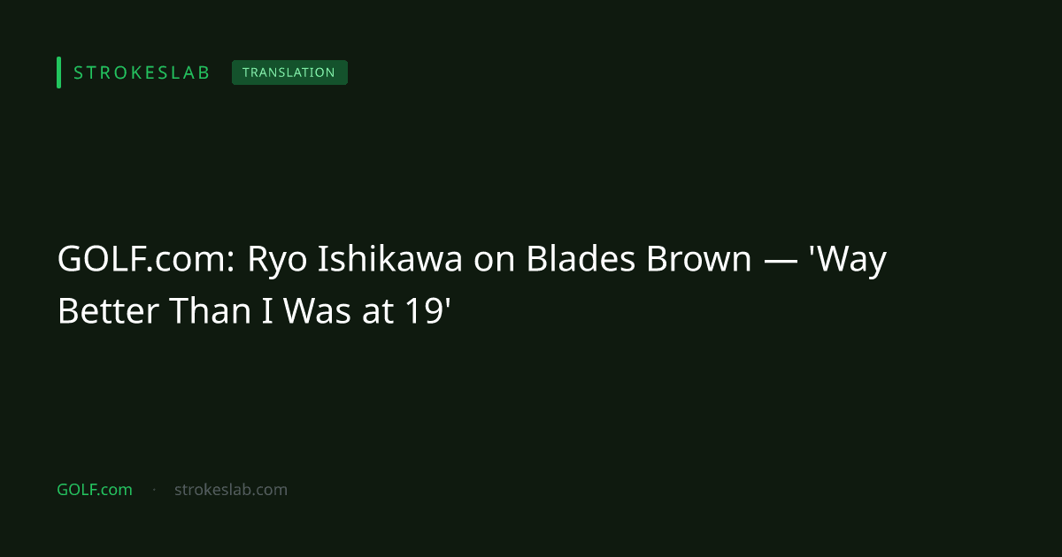 GOLF.com: Ryo Ishikawa on Blades Brown — 'Way Better Than I Was at 19'