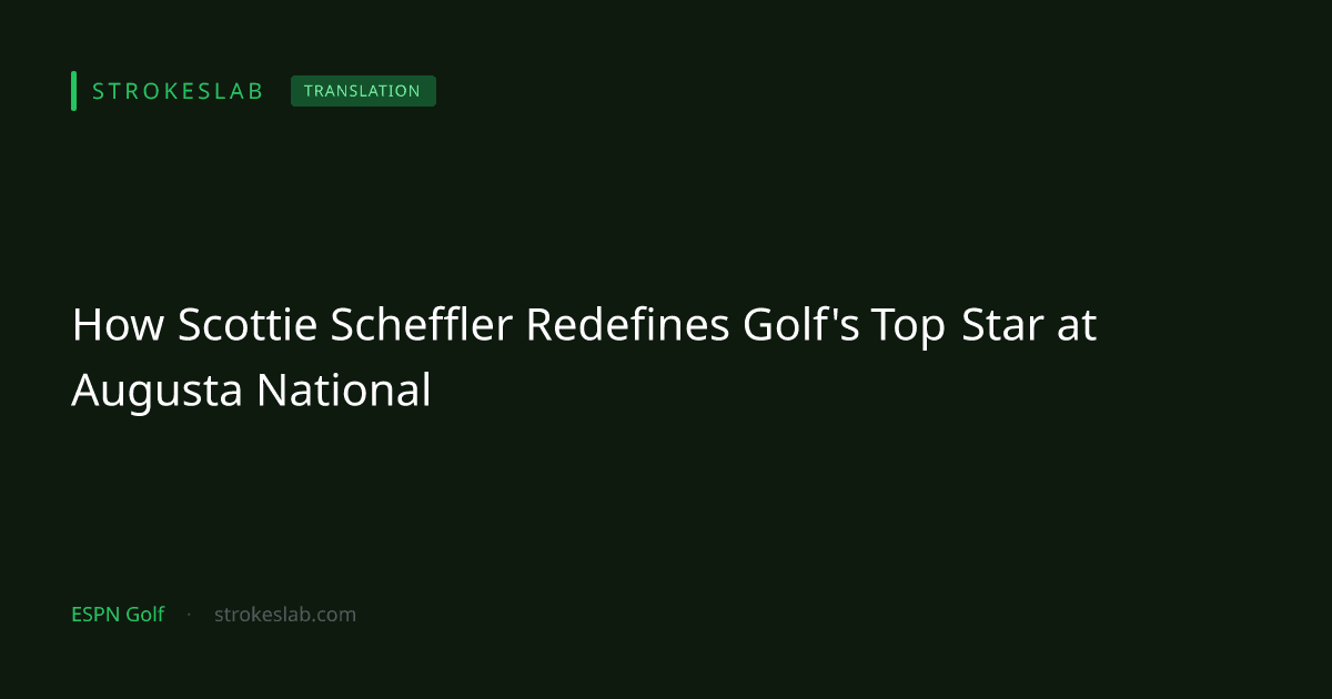 How Scottie Scheffler Redefines Golf's Top Star at Augusta National