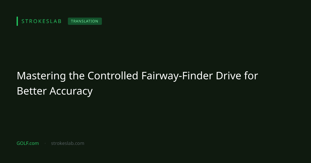 Mastering the Controlled Fairway-Finder Drive for Better Accuracy