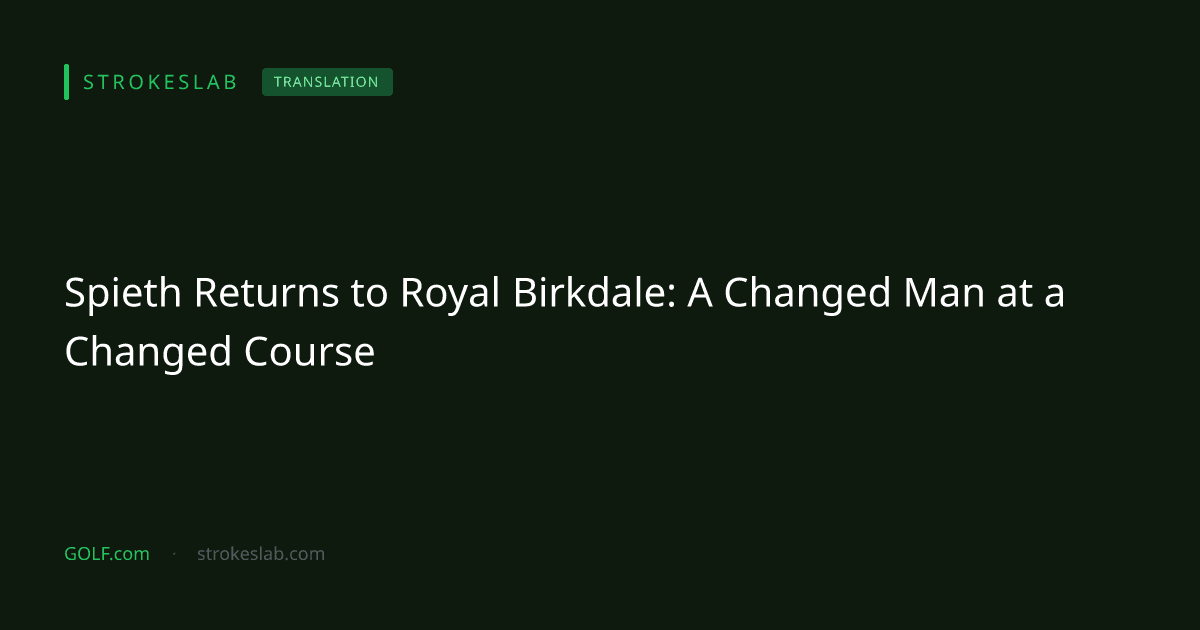 Spieth Returns to Royal Birkdale: A Changed Man at a Changed Course